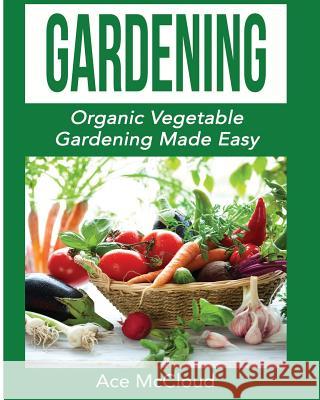 Gardening: Organic Vegetable Gardening Made Easy Ace McCloud 9781640480315 Pro Mastery Publishing - książka