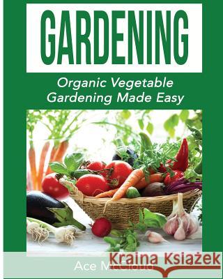 Gardening: Organic Vegetable Gardening Made Easy Ace McCloud 9781640481565 Pro Mastery Publishing - książka