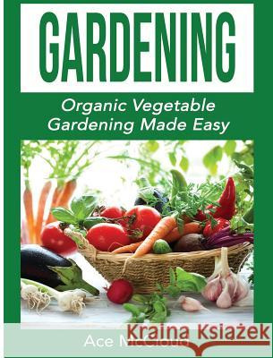 Gardening: Organic Vegetable Gardening Made Easy Ace McCloud 9781640482814 Pro Mastery Publishing - książka