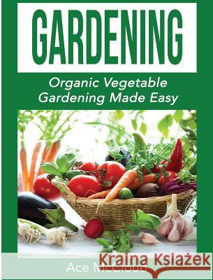 Gardening: Organic Vegetable Gardening Made Easy Ace McCloud 9781640484061 Pro Mastery Publishing - książka