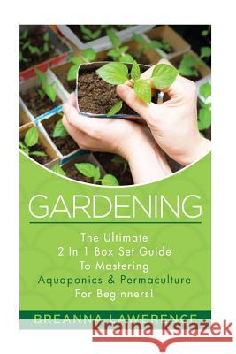 Gardening: The Ultimate 2 in 1 Guide to Mastering Aquaponics and Permaculture! Breanna Lawerence 9781514785928 Createspace - książka