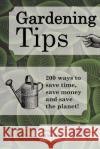 Gardening Tips: 200 ways to save time, save money and save the planet! Morrison, Hugh 9781511883320 Createspace