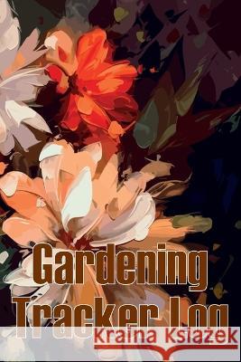 Gardening Tracker Log: Tracker for Beginners and Avid Gardeners, Flowers, Fruit, Vegetable Planting, Care instructions Gift for Gerdening Lovers Pam Athelffled   9781803850924 MyStarsBooks Publishing - książka