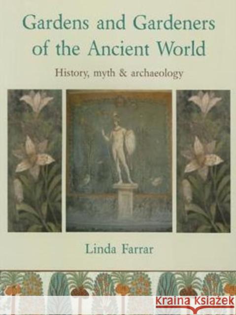 Gardens and Gardeners of the Ancient World: History, Myth and Archaeology Linda Farrar 9781909686854 WINDGATHER PRESS - książka