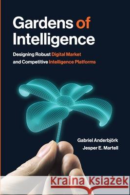 Gardens of Intelligence: Designing Robust Digital Market and Competitive Intelligence Platforms Anderbj Jesper Martell 9781634629331 Technics Publications - książka