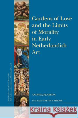 Gardens of Love and the Limits of Morality in Early Netherlandish Art Andrea Pearson 9789004392953 Brill - książka