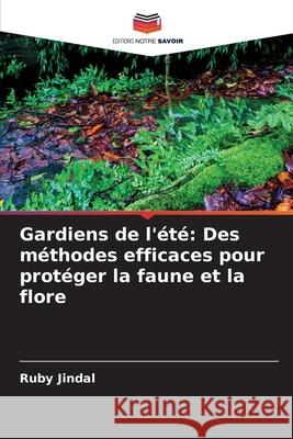 Gardiens de l'?t?: Des m?thodes efficaces pour prot?ger la faune et la flore Ruby Jindal 9786207759552 Editions Notre Savoir - książka