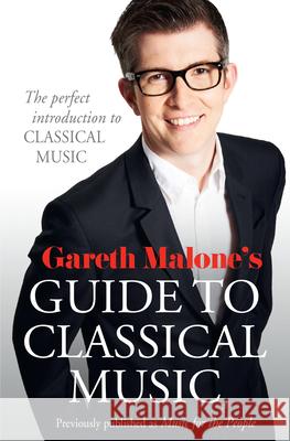 Gareth Malone’s Guide to Classical Music: The Perfect Introduction to Classical Music Gareth Malone 9780007448296 HarperCollins Publishers - książka