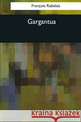 Gargantua Francois Rabelais Sir Thomas Urquhart Peter Anthony Motteux 9781544083117 Createspace Independent Publishing Platform - książka