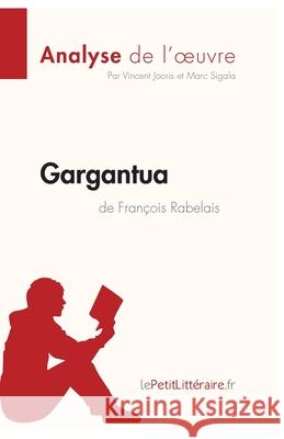 Gargantua de François Rabelais (Analyse de l'oeuvre): Analyse complète et résumé détaillé de l'oeuvre Lepetitlitteraire, Vincent Jooris, Marc Sigala 9782806292858 Lepetitlittraire.Fr - książka