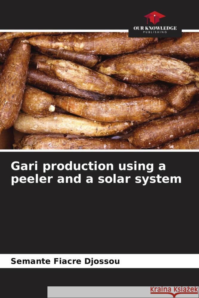 Gari production using a peeler and a solar system Semante Fiacre Djossou   9786206064176 Our Knowledge Publishing - książka