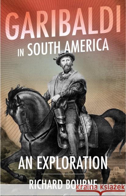 Garibaldi in South America: An Exploration Richard Bourne 9781787383135 Hurst & Co. - książka