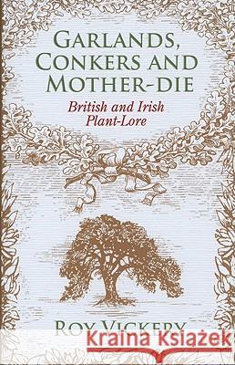 Garlands, Conkers and Mother-Die: British and Irish Plant-Lore Roy Vickery 9781441101952 Continuum Publishing Corporation - książka