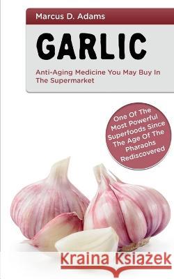 Garlic - Anti-Aging Medicine You May Buy in The Supermarket Marcus D 9781639402892 Notion Press - książka