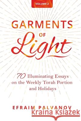 Garments of Light: 70 Illuminating Essays on the Weekly Torah Portion and Holidays, Volume 2 Efraim Palvanov 9781716460678 Lulu.com - książka