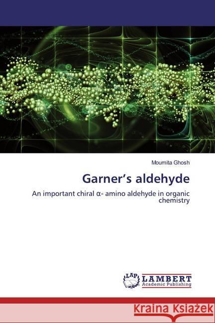 Garner's aldehyde : An important chiral - amino aldehyde in organic chemistry Ghosh, Moumita 9786200275783 LAP Lambert Academic Publishing - książka