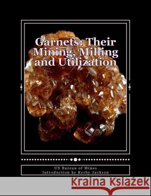 Garnets: Their Mining, Milling and Utilization Us Bureau of Mines Kerby Jackson 9781514358580 Createspace - książka