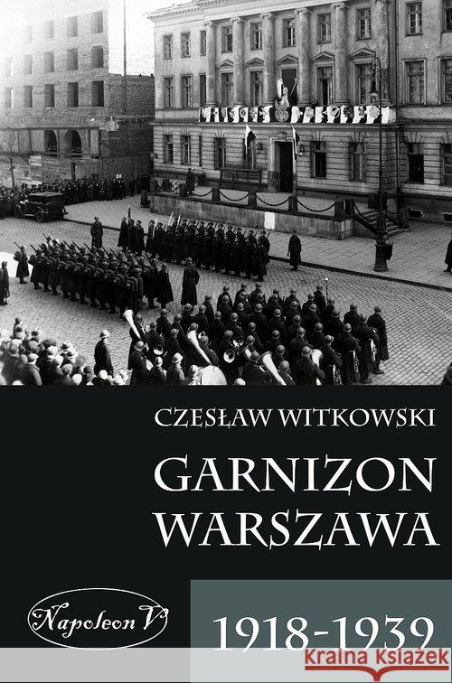 Garnizon Warszawa 1918-1939 Witkowski Czesław 9788378891277 Napoleon V - książka