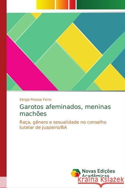 Garotos afeminados, meninas machões : Raça, gênero e sexualidade no conselho tutelar de Juazeiro/BA Pessoa Ferro, Sérgio 9786139753802 Novas Edicioes Academicas - książka
