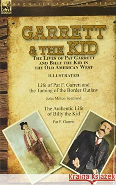 Garrett & the Kid: the Lives of Pat Garrett and Billy the Kid in the Old American West: Life of Pat F. Garrett and the Taming of the Border Outlaw by John Milton Scanland & The Authentic Life of Billy John Milton Scanland, Pat F Garrett 9781782829164 Leonaur Ltd - książka