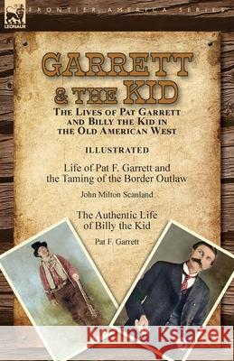 Garrett & the Kid: the Lives of Pat Garrett and Billy the Kid in the Old American West: Life of Pat F. Garrett and the Taming of the Border Outlaw by John Milton Scanland & The Authentic Life of Billy John Milton Scanland, Pat F Garrett 9781782829171 Leonaur Ltd - książka