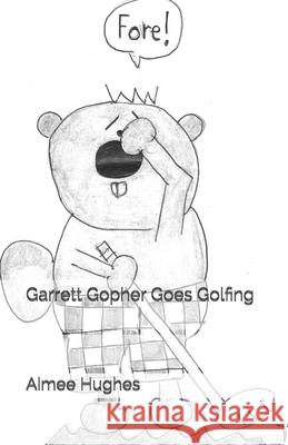Garrett Gopher Goes Golfing Aimee Hughes 9781724501585 Createspace Independent Publishing Platform - książka