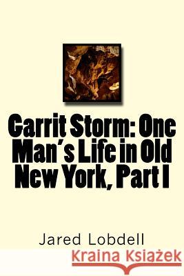 Garrit Storm: One Man's Life in Old New York, Part I Jared C. Lobdell 9781717508904 Createspace Independent Publishing Platform - książka