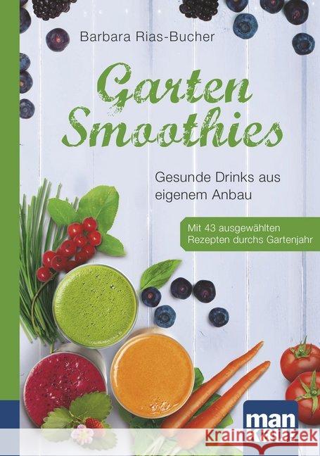 Garten-Smoothies : Gesunde Drinks aus eigenem Anbau. Mit 43 ausgewählten Rezepten durchs Gartenjahr Rias-Bucher, Barbara 9783863741990 Mankau - książka