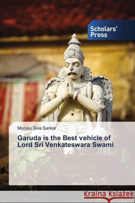 Garuda is the Best vehicle of Lord Sri Venkateswara Swami Siva Sankar, Morusu 9786202317122 Scholar's Press - książka