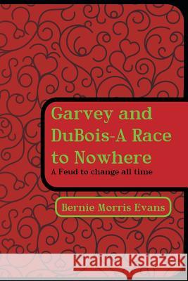Garvey and DuBois-A Race to Nowhere: A Feud to Change All Time Bernie Morris Evans 9781491873502 Authorhouse - książka