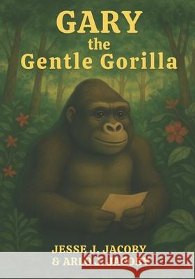 Gary the Gentle Gorilla Arlo J. Jacoby Jesse J. Jacoby 9781968660147 Soulspire - książka