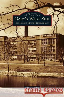 Gary's West Side: The Horace Mann Neighborhood John C Trafny 9781531623838 Arcadia Publishing Library Editions - książka