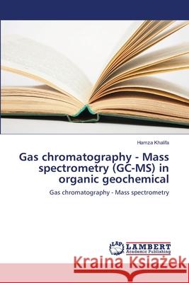 Gas chromatography - Mass spectrometry (GC-MS) in organic geochemical Khalifa, Hamza 9786139857401 LAP Lambert Academic Publishing - książka