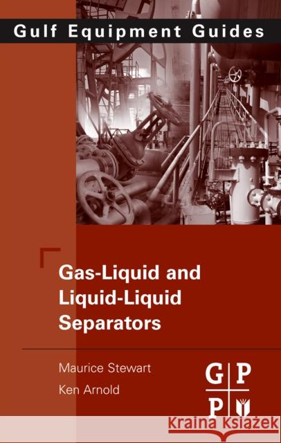 Gas-Liquid and Liquid-Liquid Separators: Gulf Equipment Guides Stewart, Maurice 9780750689793 Gulf Professional Publishing - książka