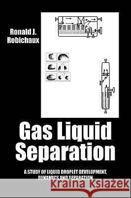 Gas Liquid Separation: Liquid Droplet Development Dynamics and Separation Robichaux, Ronald J. 9781432740290 Outskirts Press - książka