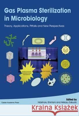 Gas Plasma Sterilization in Microbiology: Theory, Applications, Pitfalls and New Perspectives Hideharu Shintani Akikazu Sakudo 9781910190258 Caister Academic Press - książka