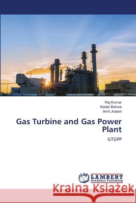 Gas Turbine and Gas Power Plant Kumar, Raj, Bairwa, Kedar, Jhalani, Amit 9786208436728 LAP Lambert Academic Publishing - książka