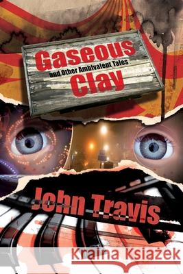 Gaseous Clay and Other Ambivalent Tales John Travis 9781913766139 Eibonvale Press - książka
