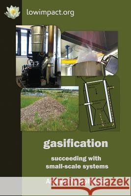 Gasification: succeeding with small-scale systems Rollinson, Andrew 9780954917111 Low-Impact Living Initiative (Lili) - książka