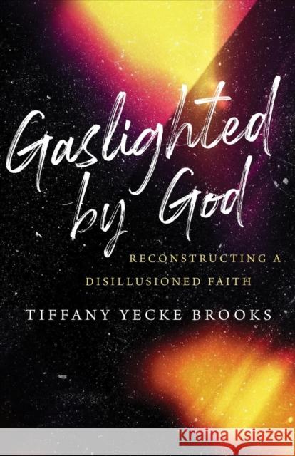 Gaslighted by God: Reconstructing a Disillusioned Faith Tiffany Yecke Brooks 9780802878687 William B. Eerdmans Publishing Company - książka