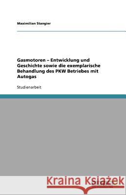 Gasmotoren - Entwicklung und Geschichte sowie die exemplarische Behandlung des PKW Betriebes mit Autogas Maximilian Stangier 9783640829699 Grin Verlag - książka