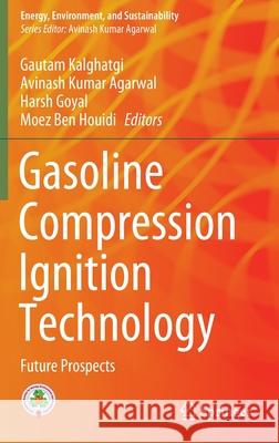 Gasoline Compression Ignition Technology: Future Prospects Gautam Kalghatgi Avinash Kumar Agarwal Harsh Goyal 9789811687341 Springer - książka