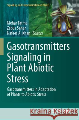 Gasotransmitters Signaling in Plant Abiotic Stress: Gasotransmitters in Adaptation of Plants to Abiotic Stress Mehar Fatma Zebus Sehar Nafees A. Khan 9783031308604 Springer - książka