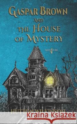 Gaspar Brown and the House of Mystery Hutton Wilkinson 9781732565333 Alastaya Press - książka