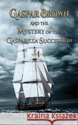 Gaspar Brown and the Mystery of the Gasparilla Succession Hutton Wilkinson 9781732565326 Alastaya Press - książka