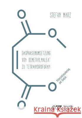 Gasphasenumsetzung von Dimethylmaleat zu Tetrahydrofuran: Prozessintensivierung und Kinetik Stefan Marz 9783731500933 Karlsruher Institut Fur Technologie - książka
