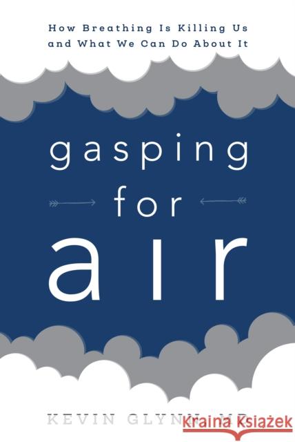Gasping for Air: How Breathing Is Killing Us and What We Can Do about It Kevin MD Glynn 9781538126011 Rowman & Littlefield Publishers - książka