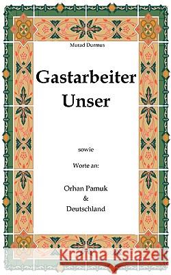 Gastarbeiter Unser.: Sowie Worte an Orhan Pamuk & Deutschland Durmus, Murad 9783833498619 Books on Demand - książka