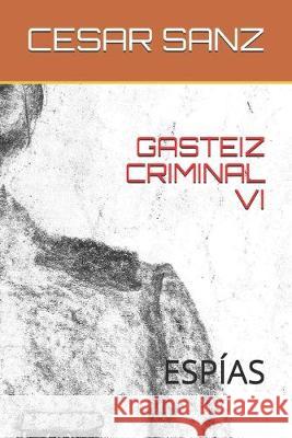 Gasteiz Criminal VI: Espías Sanz, Cesar 9781695611801 Independently Published - książka