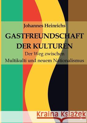 Gastfreundschaft der Kulturen. Der Weg zwischen Multikulti und neuem Nationalismus Johannes Heinrichs 9783838211589 Ibidem Press - książka